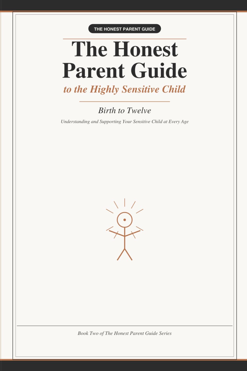 The Honest Parent Guide to the Highly Sensitive Child: Understanding and Supporting Your Sensitive Child at Every Age — A Research-Backed Guide for Parents, Birth to Twelve