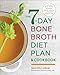 The 7-Day Bone Broth Diet Plan: Healing Bone Broth Recipes to Boost Health and Promote Weight Loss