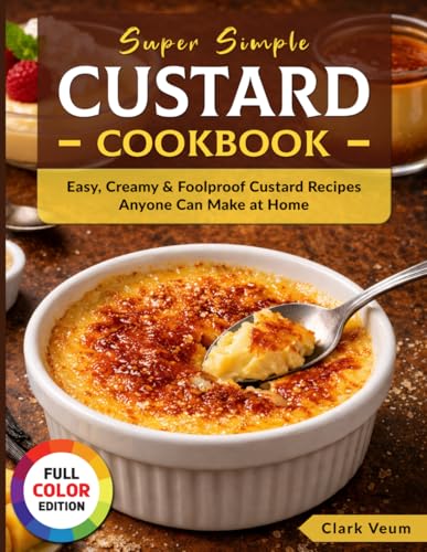 Super Simple Custard Cookbook: Easy, Creamy & Foolproof Custard Recipes