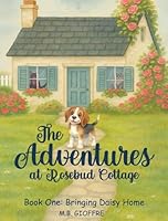 The Adventures at Rosebud Cottage: Bringing Daisy Home B0G2PSDFCH Book Cover