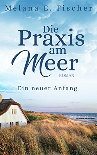 Die Praxis am Meer: Ein neuer Anfang by [Melana E. Fischer]