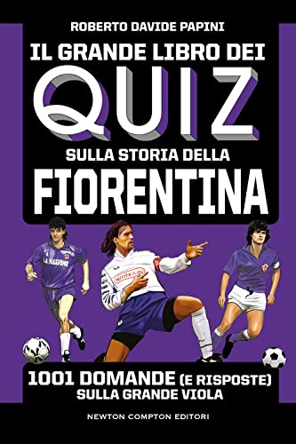 Il Grande Libro Dei Quiz Sulla Storia Della Fiorentina. 1001 Domande (E Risposte) Sulla Grande Viola