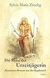 Die Reise der Urzeitjägerin - Abenteuer-Roman aus der Kupferzeit