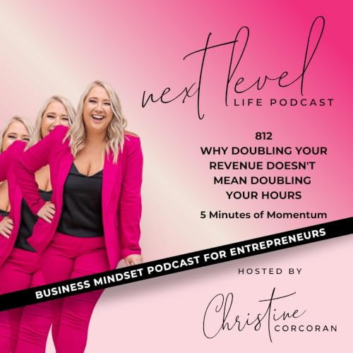 812 Why Doubling Your Revenue Doesn't Mean Doubling Your Hours - 5 Minutes of Momentum