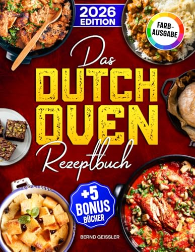 Das Dutch Oven Rezeptbuch: Das Kochbuch für Männer mit leckeren und schnellen Dutch Oven Rezepten | Ideal für Familien | Inkl. Bonus