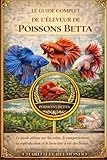 aquarium elegance expert 80  LE GUIDE COMPLET DE L\'ÉLEVEUR DE POISSONS BETTA: Le guide ultime sur les soins, le comportement, la reproduction et le bien-être à vie des bettas, pour les débutants comme pour les experts.