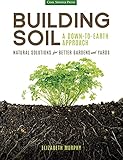 Building Soil: A Down-to-Earth Approach: Natural Solutions for Better Gardens & Yards