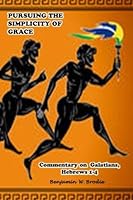 Pursuing the Simplicity of Grace: Commentary on Galatians, Hebrews 1-4 1543075894 Book Cover