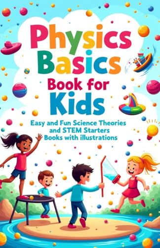 Physics Basics Book For Kids: Fun Science Theories And Stem Starter Experiments With Illustrations: 3 (Physics Kids Books)