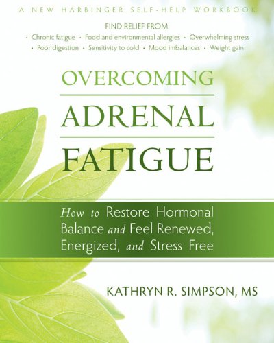 Overcoming Adrenal Fatigue: How to Restore Hormonal Balance and Feel Renewed, Energized, and Stress Free