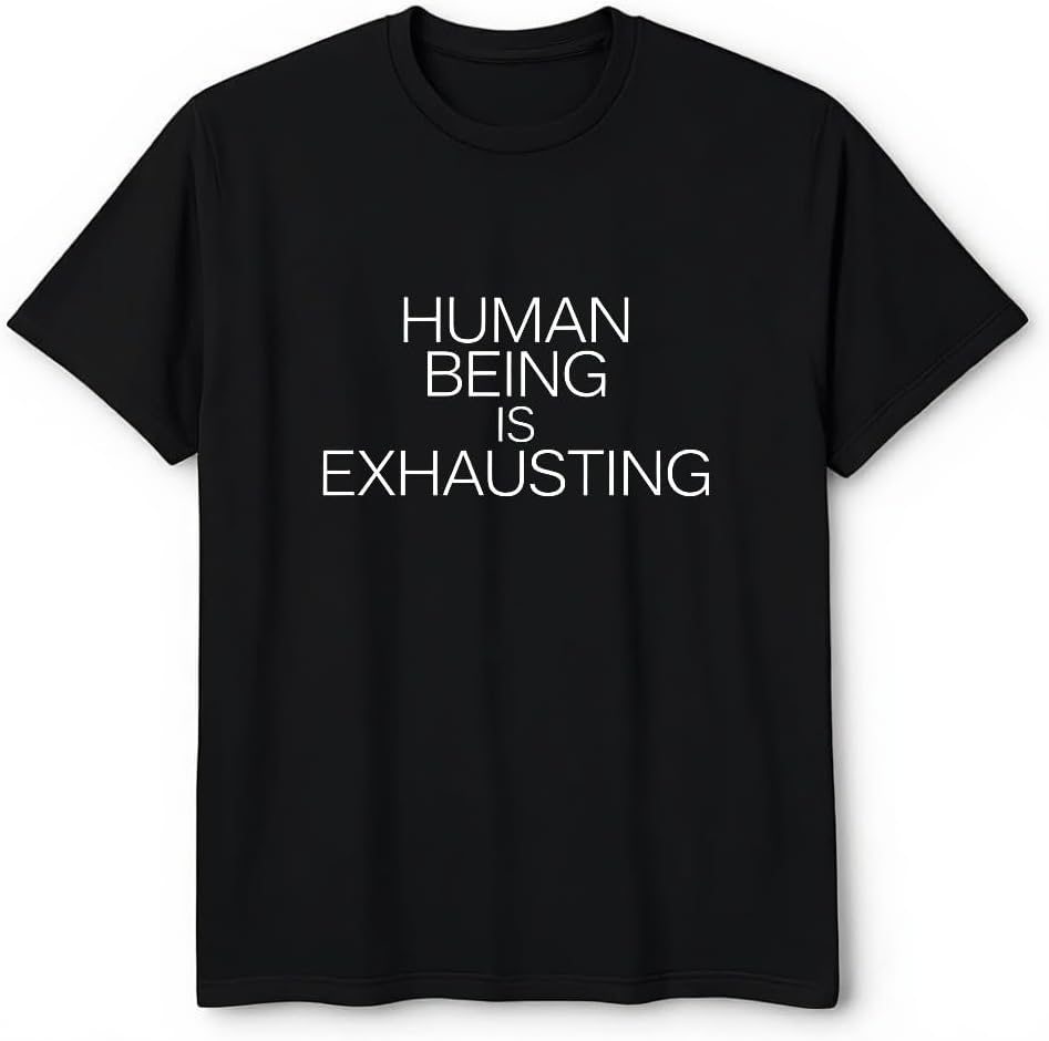 Human Being is Exhausting Funny T-Shirt Unisex Humor Comfortable Tee Shirt Loose Fit