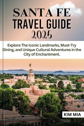 SANTA FE TRAVEL GUIDE 2025: Explore The Iconic Landmarks, Must-Try Dining, and Unique Cultural Adventures in the City of Enchantment.