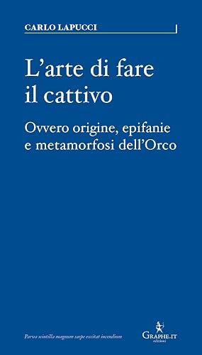 L'arte di fare il cattivo. Ovvero origine, epifanie e metamorfosi dell'Orco