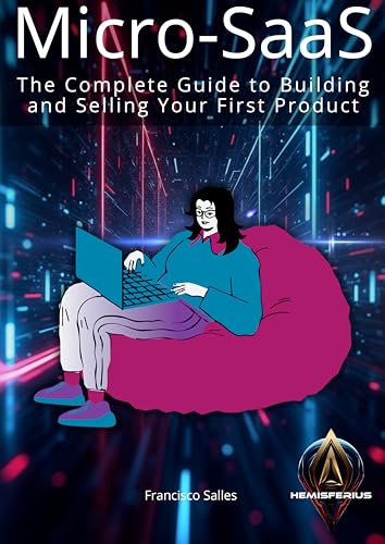 Micro-SaaS: The Complete Guide to Building and Selling Your First Product