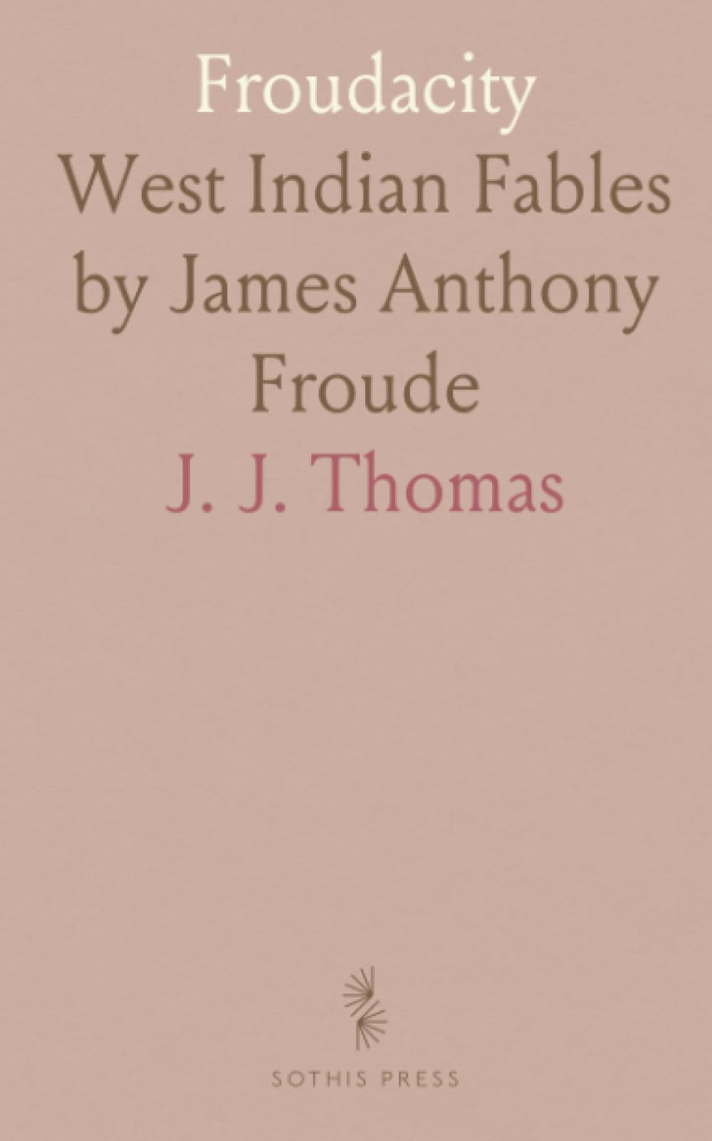 Froudacity: West Indian Fables by James Anthony Froude