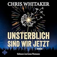 Unsterblich sind wir jetzt
