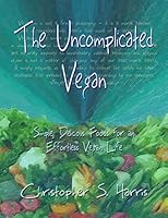 The Uncomplicated Vegan: Simple, Delicious Foods for an Effortless Vegan Life 0978610040 Book Cover