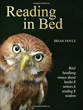 Reading in Bed: Brief Headlong Essays about Books & Writers & Reading & Readerswriters
