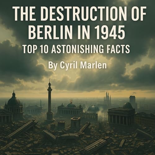 Listen to The Destruction of Berlin in 1945 by Cyril Marlen episode artwork
