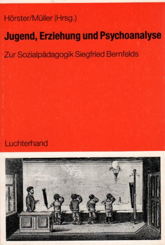 Jugend, Erziehung und Psychoanalyse. Zur Sozialpaedagogik Siegfried Bernfelds