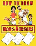  How To Draw Bob\'s Burgers: Learn To Draw Bobs Burgers With 15 Characters 60 Pages And Step-by-Step Drawings