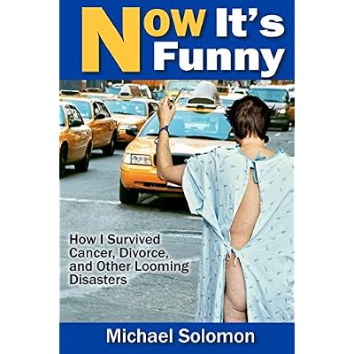 Now It's Funny: How I Survived Cancer, Divorce and Other Looming Disasters