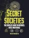 Secret Societies: The Complete Guide to Histories, Rites, and Rituals