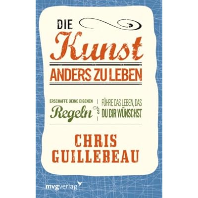Die Kunst, anders zu leben: Erschaffe deine eigenen Regeln und f&uuml;hre das Leben, das du dir w&uuml;nschst