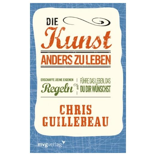 Die Kunst, anders zu leben: Erschaffe deine eigenen Regeln und führe das Leben, das du dir wünschst