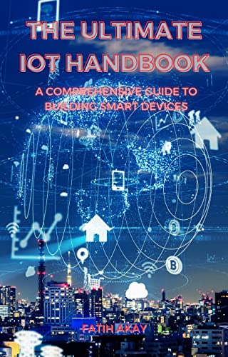The Ultimate IoT Handbook: A Comprehensive Guide to Building Smar...