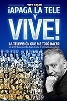 ¡APAGA LA TELE Y VIVE!: – LA TELEVISIÓN QUE ME TOCÓ HACER – 1712878514 Book Cover