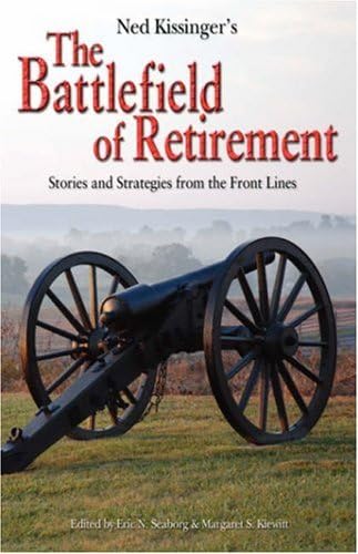 Ned Kissinger's Battlefield of Retirement: Stories and Strategies from the Front Lines