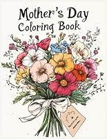 Mother's Day Coloring Book: Beautiful Flower Bouquets Coloring Pages for Stress Relief: . B0F5P6QNJ6 Book Cover