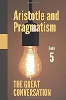 The Great Conversation: Aristotle and Pragmatism 166185009X Book Cover