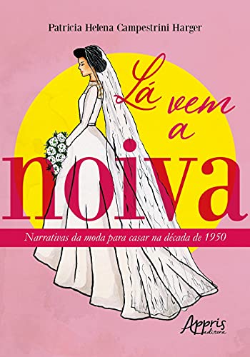 Lá vem a noiva: narrativas da moda para casar na década de 1950
