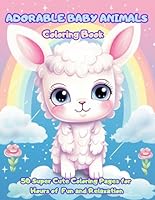 Adorable Baby Animals Coloring Book: 50 Super Cute Coloring Pages for Hours of Fun and Relaxation! B0F6DDZ2B1 Book Cover