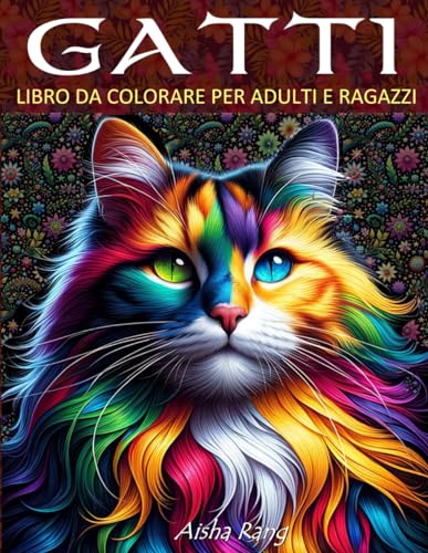 Gatti Libro da Colorare per Adulti e Ragazzi: con 50 splendide illustrazioni antistress e rilassanti di gatti mandala, zentangle, kawaii, gatti ... i paesaggi della natura e nelle loro attività
