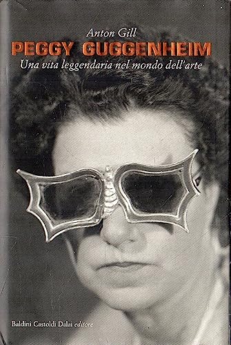 Peggy Guggenheim. Una vita leggendaria nel mondo dell'arte
