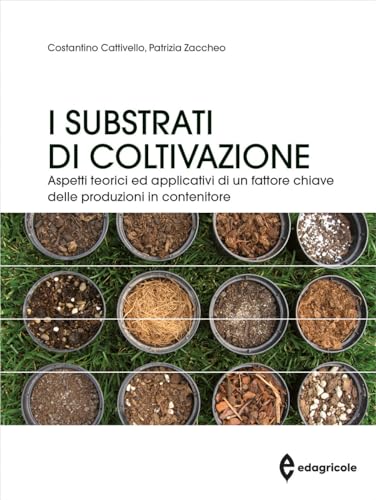 I substrati di coltivazione. Aspetti teorici ed applicativi di un fattore chiave delle produzioni in contenitore