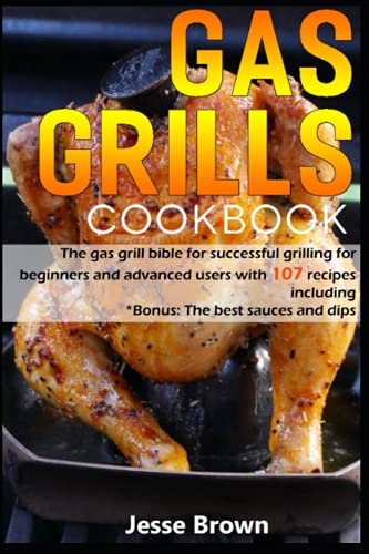Gas Grill Cookbook with 107 Recipes and Bonus Sauces & Dips