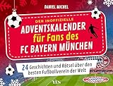 Der inoffizielle Adventskalender für Fans des FC Bayern München: 24 Geschichten und Rätsel über den besten Fußballverein der Welt