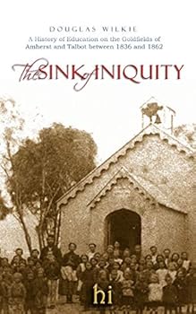 Paperback The Sink of Iniquity: A history of education in the Amherst and Talbot districts, 1836-1862 Book