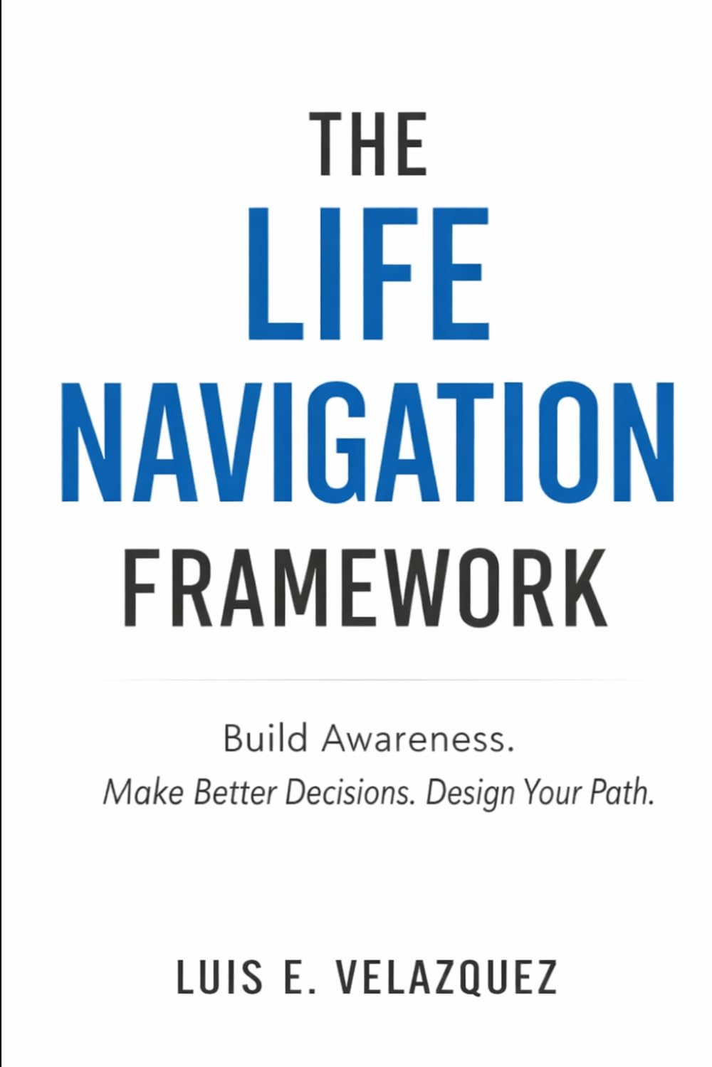 The Life Navigation Framework: Build Awareness. Make Better Decisions. Design Your Path.