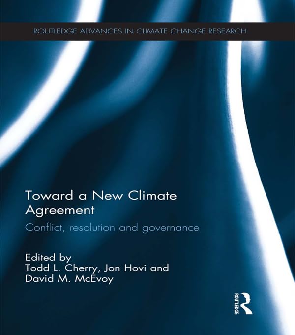 Toward a New Climate Agreement: Conflict, Resolution and Governance (Routledge Advances in Climate Change Research)      1st Edition, Kindle Edition