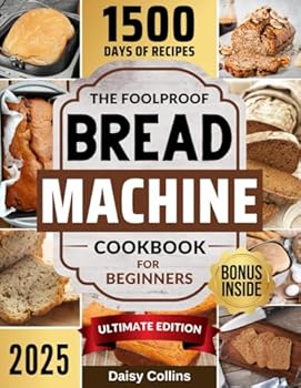 Paperback Bread Machine Cookbook: Easy-to-Follow Bread Maker Recipes and Expert Tips to Unleash Your Creativity Book
