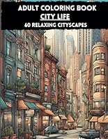City Life - 60 Relaxing Cityscapes - Adult Coloring Book: Relaxation, Mindfulness & Anxiety - with GRAYSCALE B0D7WHQ729 Book Cover