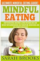 Mindful Eating - Sarah Brooks: Ultimate Mindful Eating Guide! Stop Overeating and Binge Eating for Good and Lose Weight with Mindfulness, Self Discipline, Meditation, and Willpower Strategies! 1514711435 Book Cover