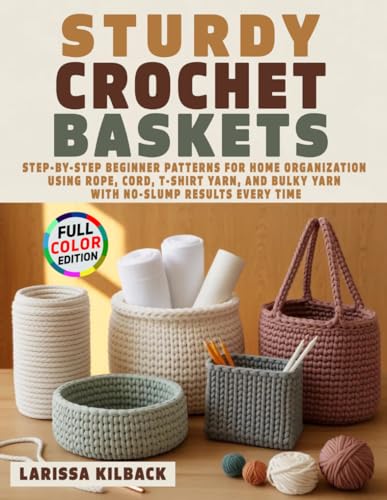 Sturdy Crochet Baskets: Step-by-Step Beginner Patterns for Home Organization Using Rope, Cord, T-Shirt Yarn, and Bulky Yarn with No-Slump Results Every Time image 2