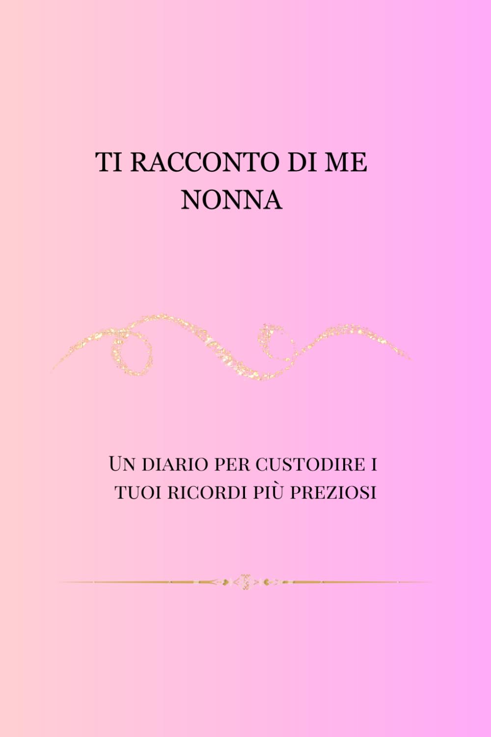 Ti racconto di me NONNA: Un diario guidato per raccogliere i ricordi, le storie e i momenti speciali di una vita.