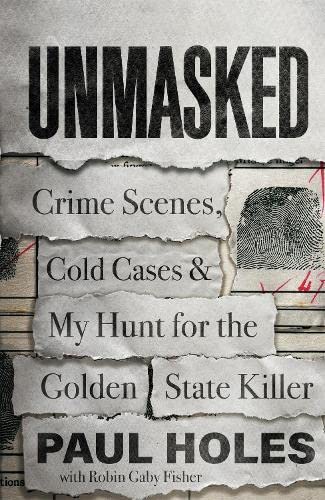 Unmasked: Crime Scenes, Cold Cases and My Hunt for the Golden State Killer